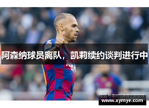 阿森纳球员离队，凯莉续约谈判进行中